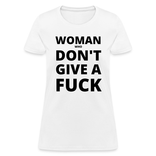 WOMAN WHO DON'T GIVE A FUCK (in black letters) - Women's T-Shirt