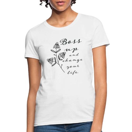 Boss Up and Change Your Life - Women's T-Shirt