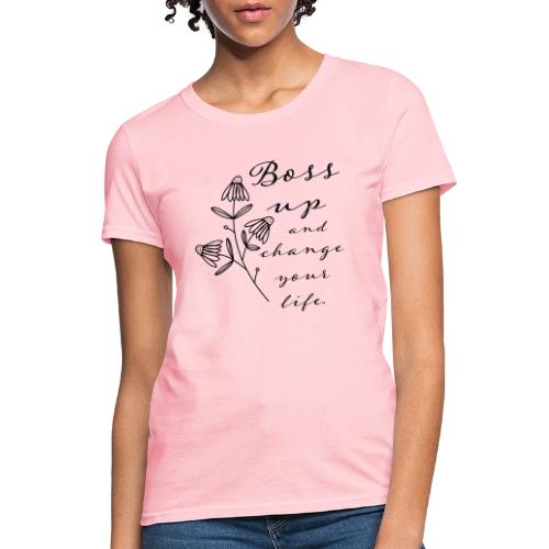 Boss Up and Change Your Life - Women's T-Shirt