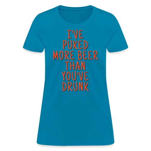 Ive Puked More Beer Than Youve Drunk - Orange Font - Women's T-Shirt