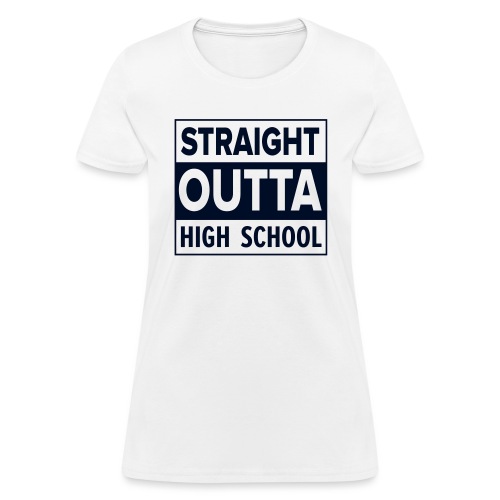 straightoutta highschool - Women's T-Shirt