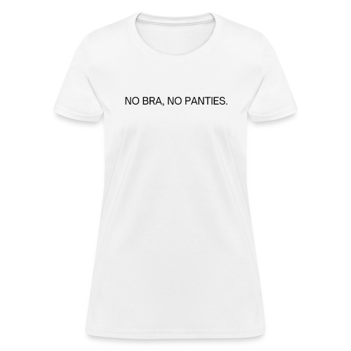 NO BRA, NO PANTIES (black letters version) - Women's T-Shirt
