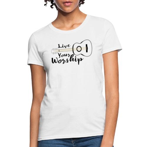 Live Your Worship, Don’t Just Give Lip Service - Women's T-Shirt