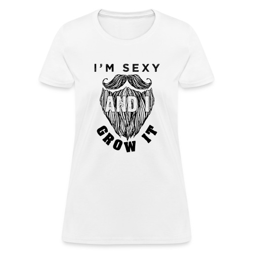 I'm Sexy And I Grow It Funny Beard Quotes Gift - Women's T-Shirt