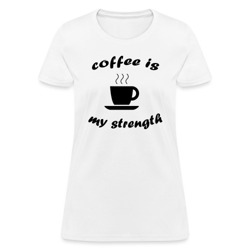 Coffee is my strength - Women's T-Shirt