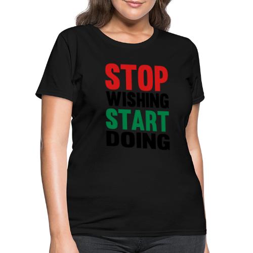Stop Wishing Start Doing - Women's T-Shirt