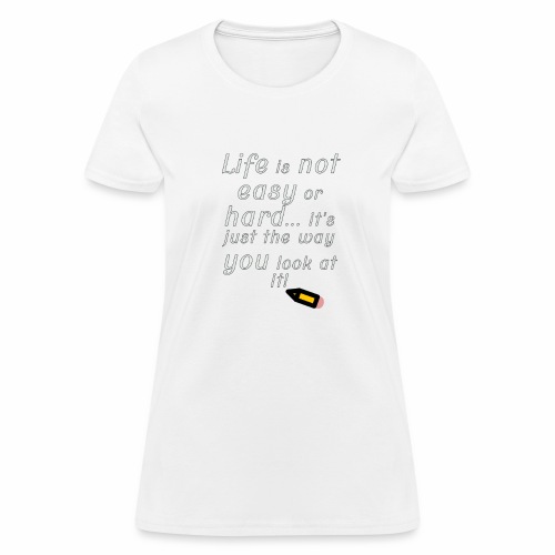 Life is not easy or hard - Women's T-Shirt