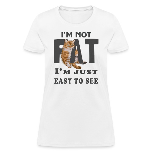 I m Not Fat I m Just Easy To See - Women's T-Shirt