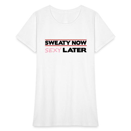 Sweaty Now Sexy later - Women's T-Shirt