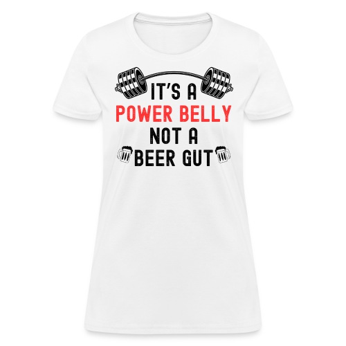 It's A Power Belly Not A Beer Gut | Barbell + Beer - Women's T-Shirt