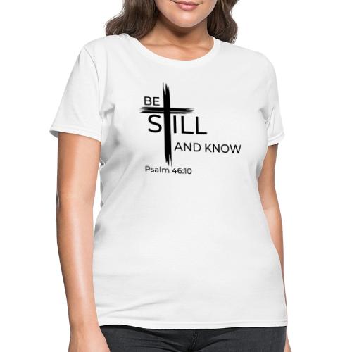 Be still and know that I AM GOD. Psalm 46:10 Shirt - Women's T-Shirt