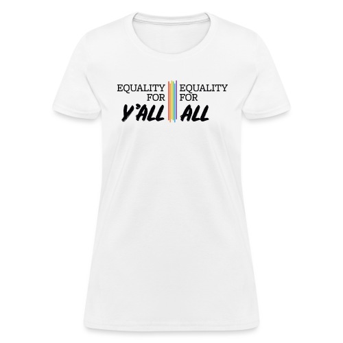 Equality for Y'all, Equality for All - Women's T-Shirt