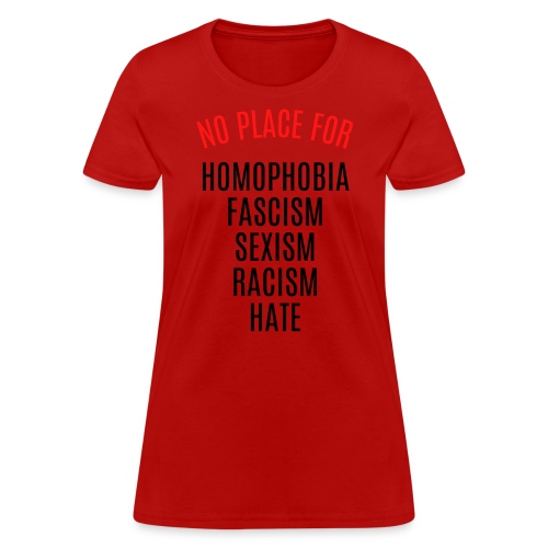 NO PLACE FOR HOMOPHOBIA FASCISM SEXISM RACISM HATE - Women's T-Shirt