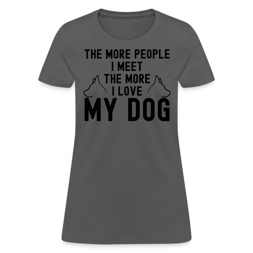 The More People I Meet The More I Love My Dog - Women's T-Shirt