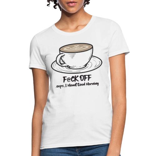 F@ck Off - Ooops, I meant Good Morning! - Women's T-Shirt