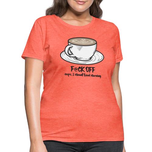 F@ck Off - Ooops, I meant Good Morning! - Women's T-Shirt