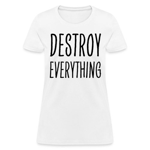 Destroy Everything - Women's T-Shirt