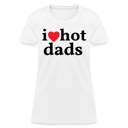 I Love Hot Dads - Women's T-Shirt