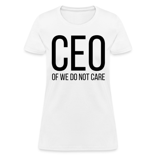 CEO of We Do Not Care - Women's T-Shirt