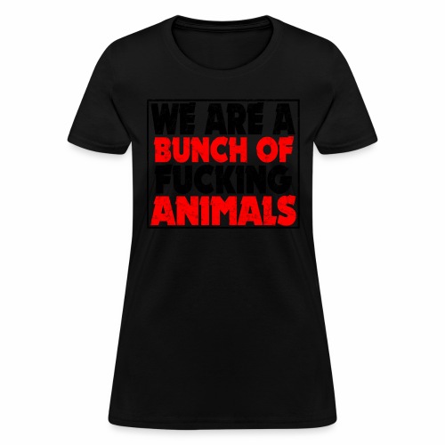 Cooler We Are A Bunch Of Fucking Animals Saying - Women's T-Shirt