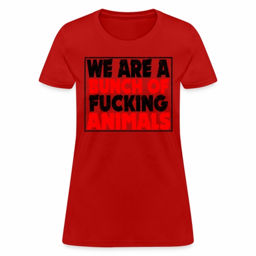 Cooler We Are A Bunch Of Fucking Animals Saying - Women's T-Shirt