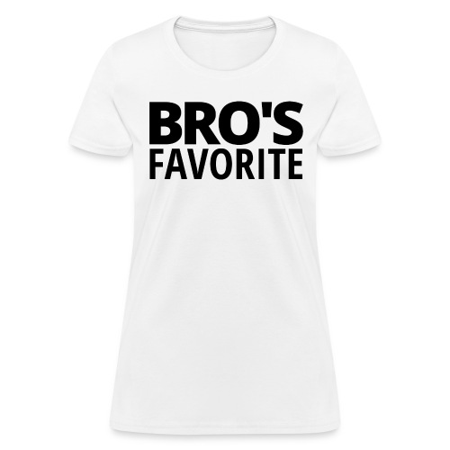 BRO'S FAVORITE (in black letters) - Women's T-Shirt