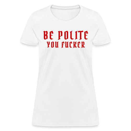 Be Polite You Fucker (dark red font) - Women's T-Shirt