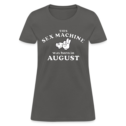 This Sex Machine Was Born In August - Women's T-Shirt