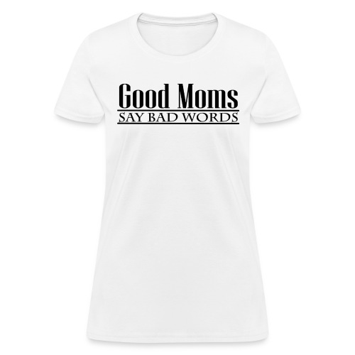 Good Moms Say Bad Words - Women's T-Shirt