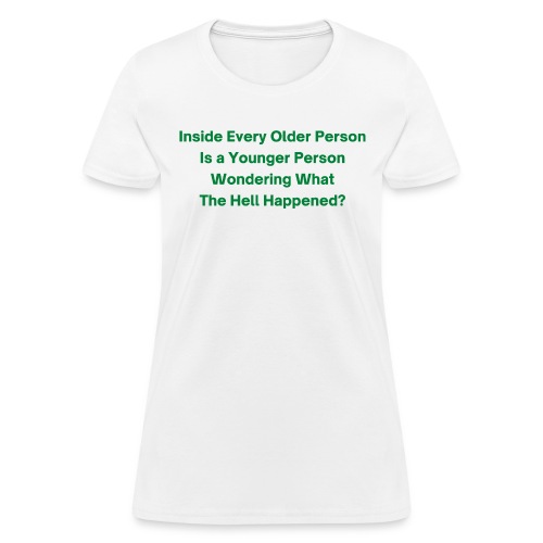 Inside Every Older Person Is a Younger Person - Women's T-Shirt