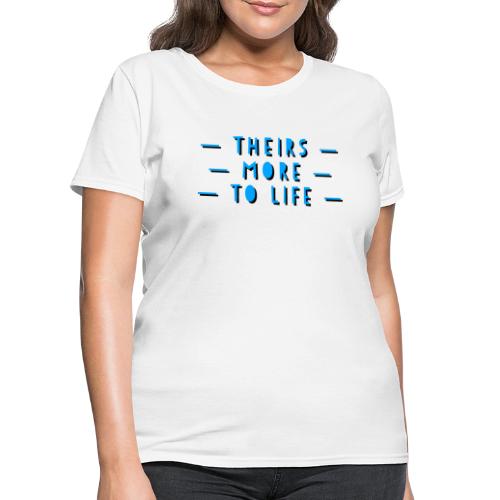 theirs more to life - Women's T-Shirt