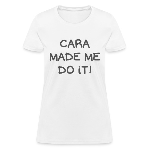 CARA MADE ME DO iT! - Women's T-Shirt