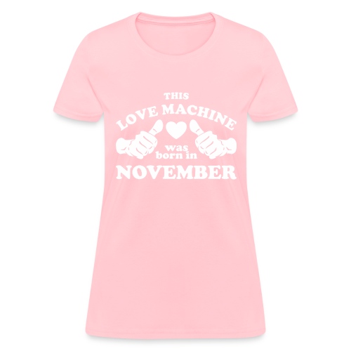 This Love Machine Was Born In November - Women's T-Shirt