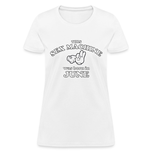 This Sex Machine are born in June - Women's T-Shirt