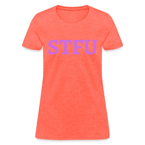 STFU - Shut The Fuck Up - Women's T-Shirt