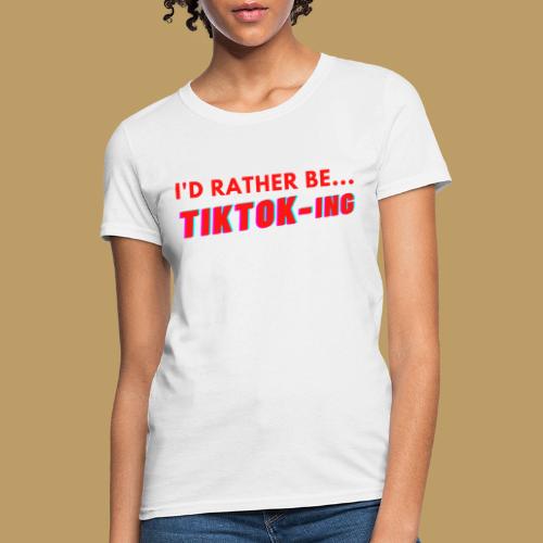 I'D RATHER BE...TIKTOK-ING (Red) - Women's T-Shirt