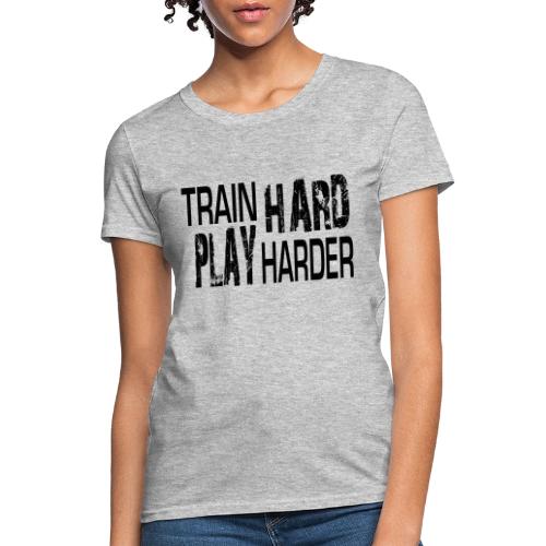 TRAIN HARD PLAY HARDER - Women's T-Shirt
