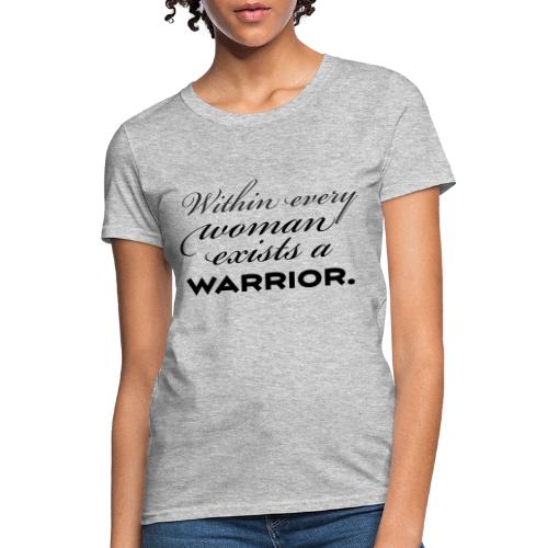 Within Every Woman Exists a Warrior - Women's T-Shirt