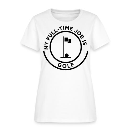 My Full-Time Job Is Golf - Retired Pro Gift Tee - Women's T-Shirt