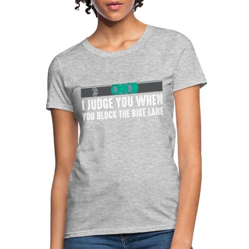 I Judge You When You Block the Bike Lane - Women's T-Shirt