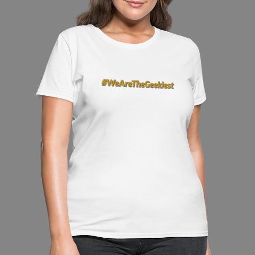 #WeAreTheGeekiest - Women's T-Shirt