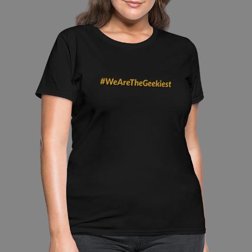 #WeAreTheGeekiest - Women's T-Shirt