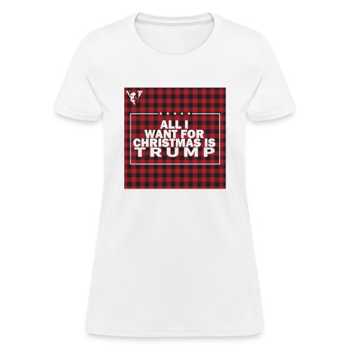 All I Want For Christmas Is Trump - Women's T-Shirt