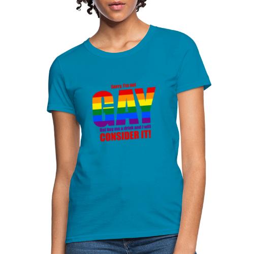I'm not GAY, but may consider it... Hot T-Shirt! - Women's T-Shirt
