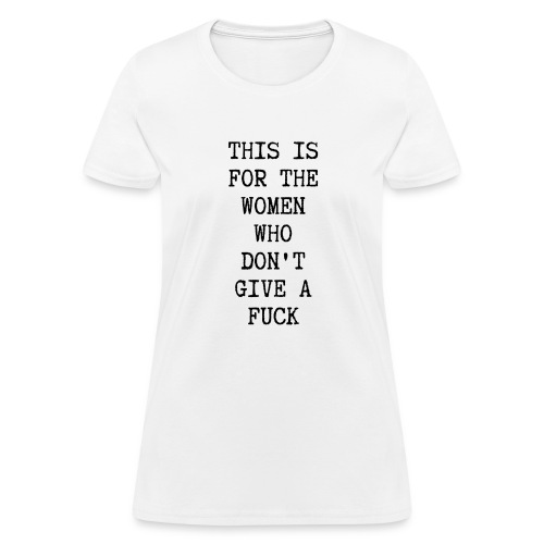 This Is For The Women Who Don't Give A Fuck (black - Women's T-Shirt