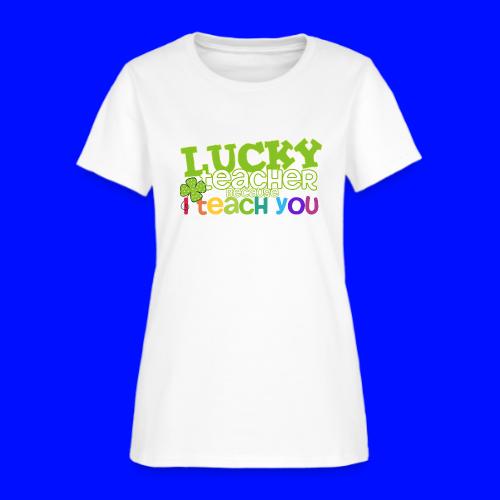 Lucky Teacher Because I Teach You St. Patricks Day - Women's T-Shirt