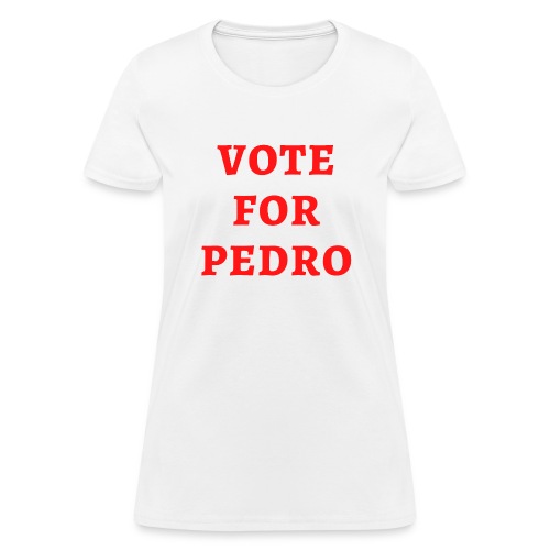 VOTE FOR PEDRO - Women's T-Shirt