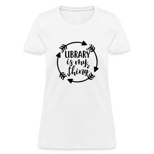 Library is My Thing Librarian T-Shirts - Women's T-Shirt