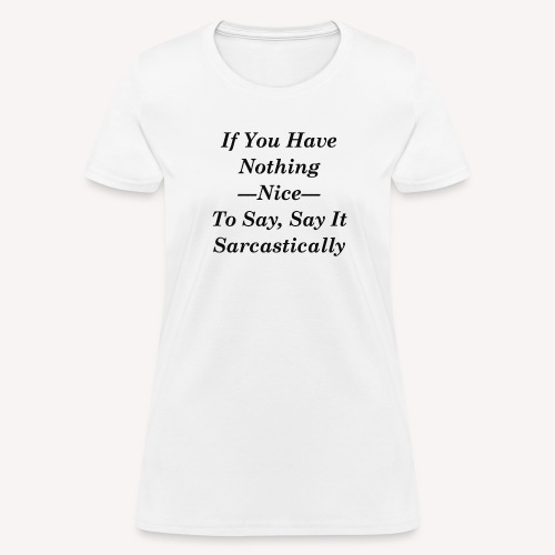 If you have nothing nice to say, say it sarcastica - Women's T-Shirt