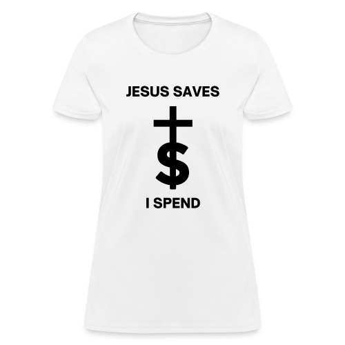 Jesus Saves I Spend - Black on White - Women's T-Shirt
